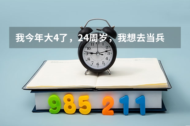 我今年大4了,24周岁,我想去当兵,能报名吗?