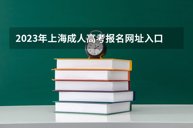 2023年上海成人高考报名网址入口? 全国2023年各省成人高考报名入口?