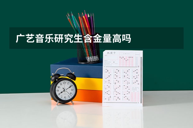 广艺音乐研究生含金量高吗