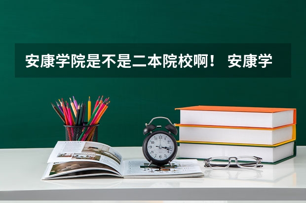 安康学院是不是二本院校啊！ 安康学院是二本a还是b