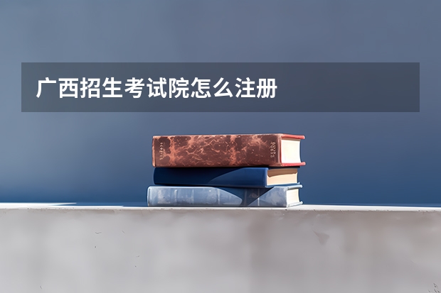 广西招生考试院怎么注册