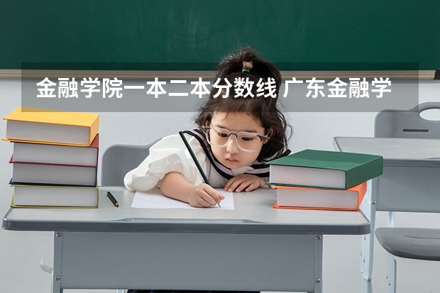 金融学院一本二本分数线 广东金融学院分数线