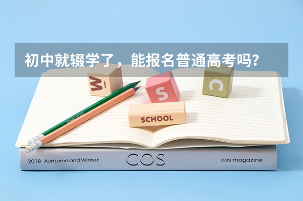 初中就辍学了,能报名普通高考吗?