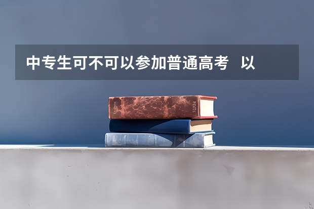 中专生可不可以参加普通高考   以社会考生考上大学有什么不同