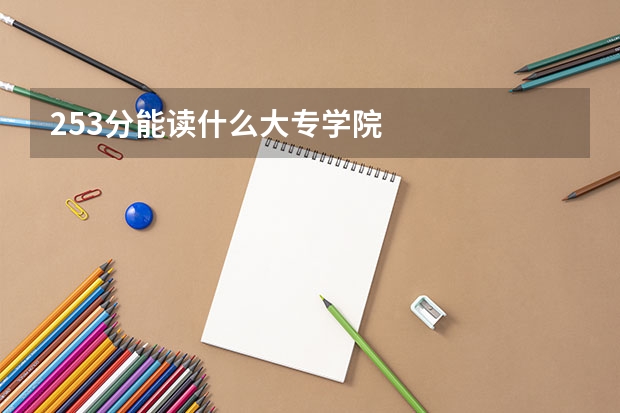 253分能读什么大专学院