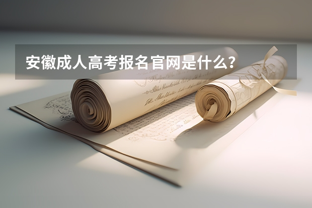 安徽成人高考报名官网是什么？