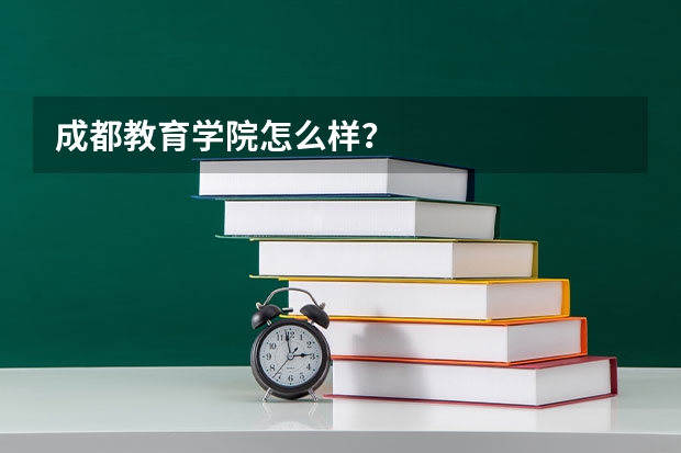 成都教育学院怎么样？