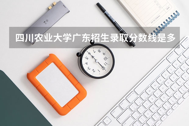 四川农业大学广东招生录取分数线是多少