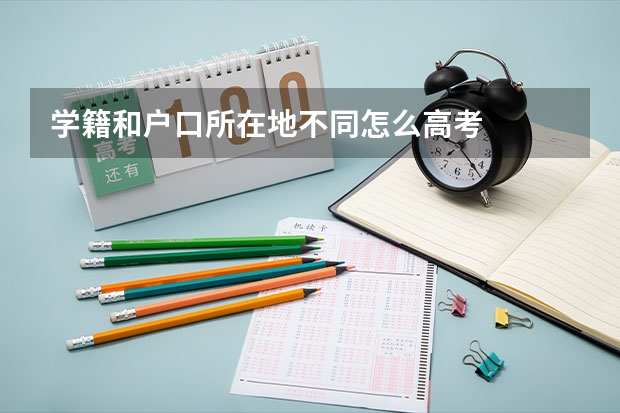 学籍和户口所在地不同怎么高考