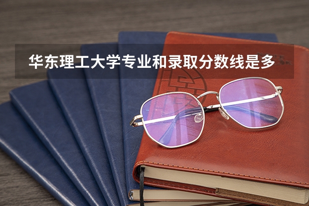  华东理工大学专业和录取分数线是多少