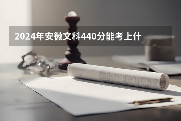 2024年安徽文科440分能考上什么大学?