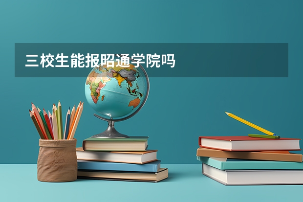 三校生能报昭通学院吗