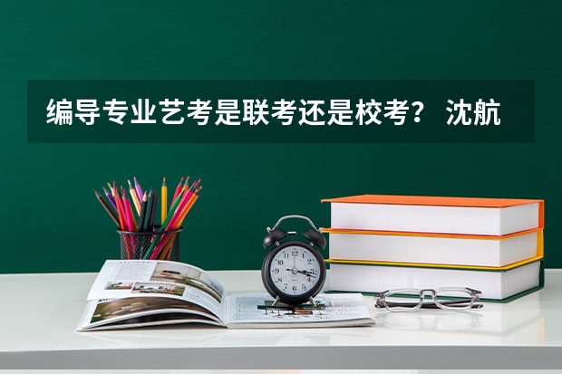 编导专业艺考是联考还是校考? 沈航艺考报名流程