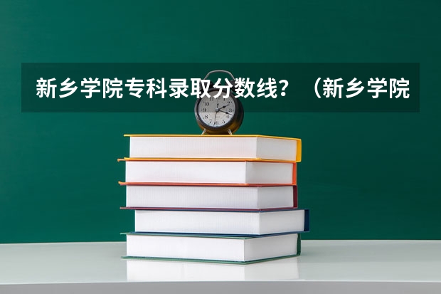 新乡学院专科录取分数线？（新乡学院专升本分数线）