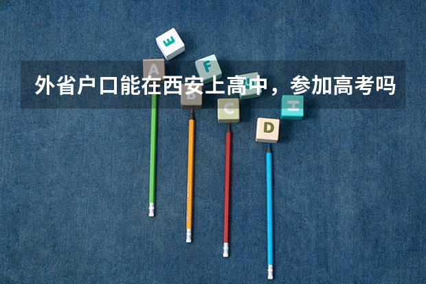 外省户口能在西安上高中，参加高考吗。