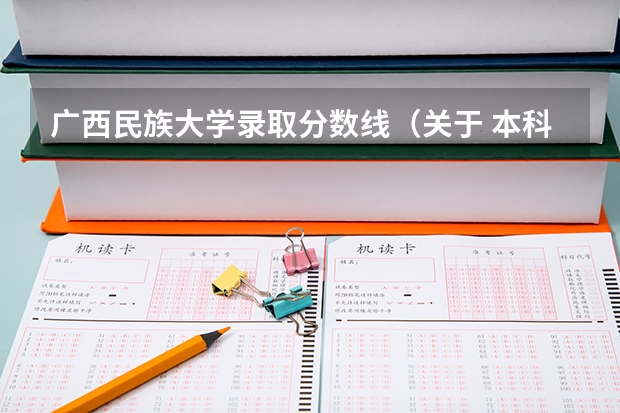 广西民族大学录取分数线(关于 本科三批二志愿)