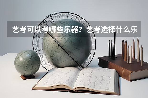 艺考可以考哪些乐器？艺考选择什么乐器好考？