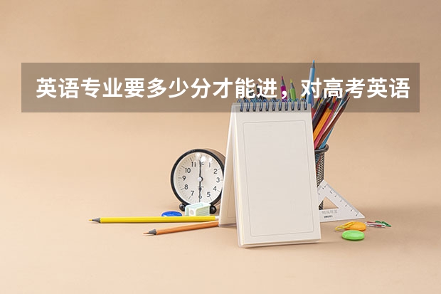 英语专业要多少分才能进,对高考英语成绩有要求么