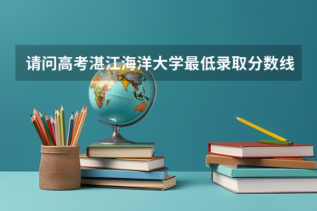 请问高考湛江海洋大学最低录取分数线是多少?(10分)