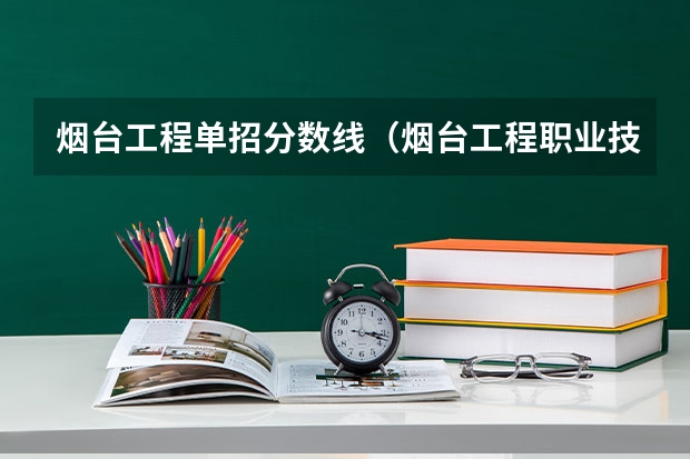 烟台工程单招分数线(烟台工程职业技术学院春考分数线)