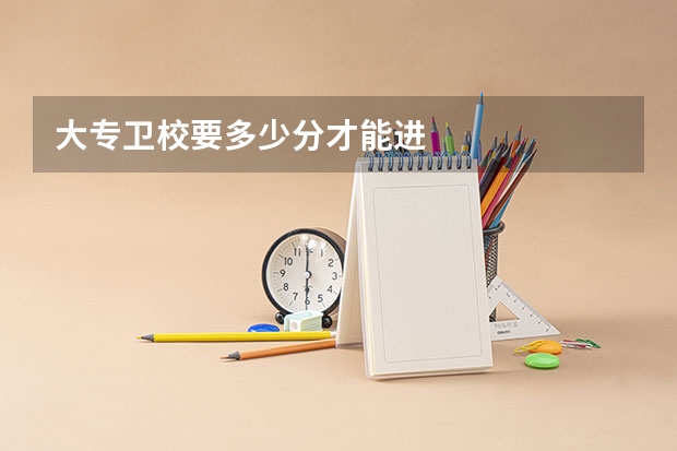 大专卫校要多少分才能进