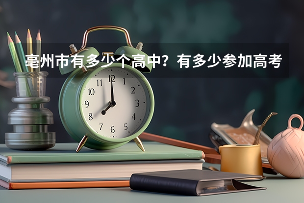亳州市有多少个高中?有多少参加高考的人?落榜的有多少人?生源都流到了哪里?
