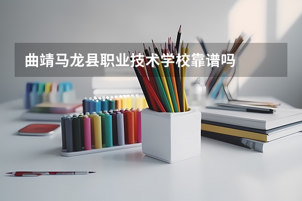 曲靖马龙县职业技术学校靠谱吗