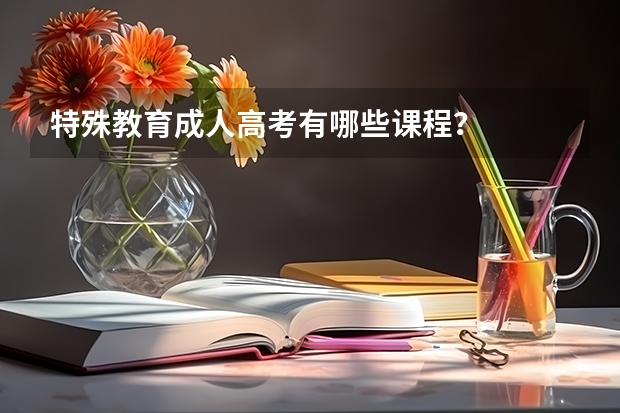 特殊教育成人高考有哪些课程?