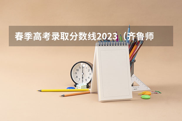 春季高考录取分数线2023（齐鲁师范学院专科分数线）