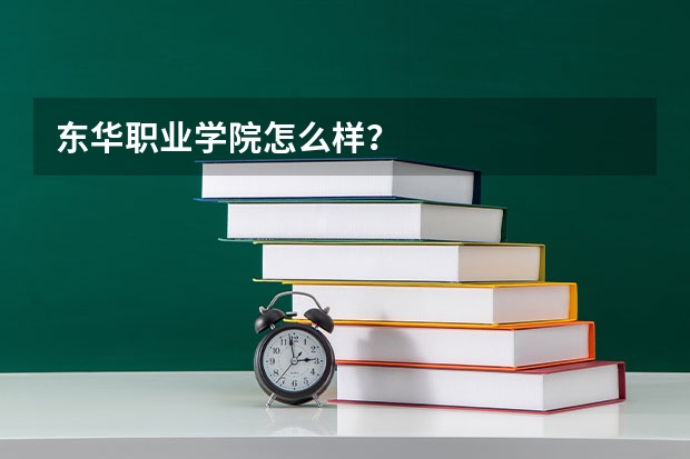 东华职业学院怎么样?