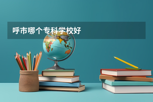 呼市哪个专科学校好