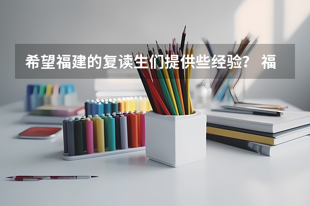 希望福建的复读生们提供些经验? 福建今年高考复读生的利弊