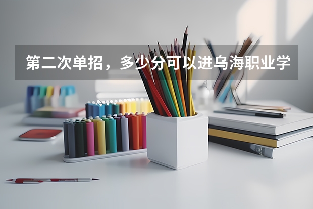 第二次单招,多少分可以进乌海职业学校