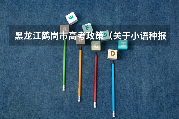 黑龙江鹤岗市高考政策(关于小语种报考问题)