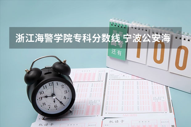 浙江海警学院专科分数线 宁波公安海警高等专科学校分数线