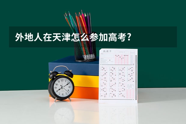 外地人在天津怎么参加高考?