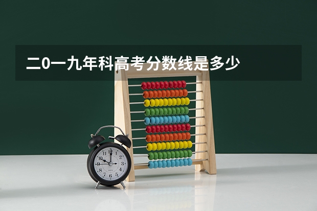 二0一九年/科高考分数线是多少