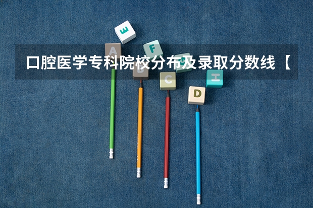 口腔医学专科院校分布及录取分数线【2024年最新更新】（江西高等医学专科学校分数线）