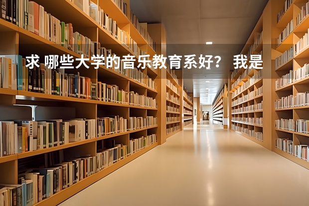 求 哪些大学的音乐教育系好？ 我是安徽省的，请顺带09至11年的录取分数线。