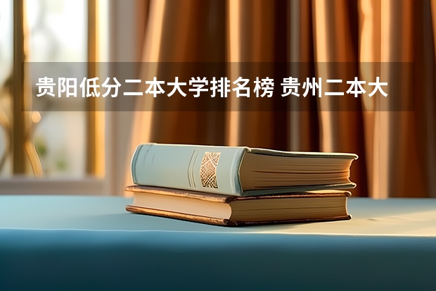 贵阳低分二本大学排名榜 贵州二本大学排名及录取分数线排名