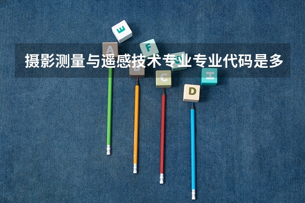 摄影测量与遥感技术专业专业代码是多少