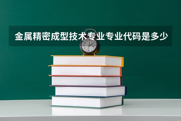 金属精密成型技术专业专业代码是多少