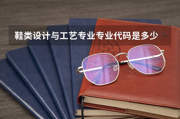 鞋类设计与工艺专业专业代码是多少