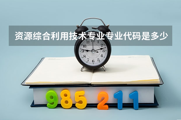 资源综合利用技术专业专业代码是多少
