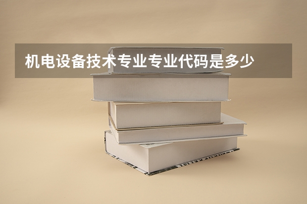 机电设备技术专业专业代码是多少